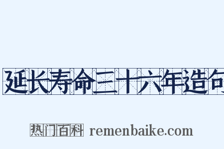 延长寿命三十六年造句是什么意思的图片